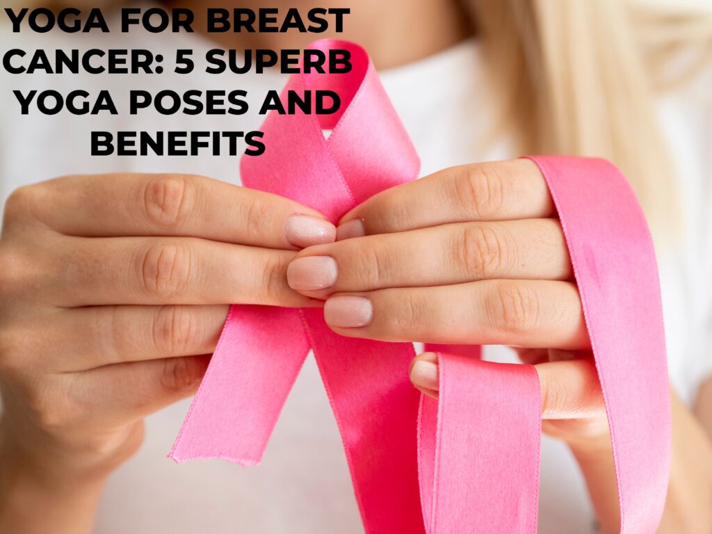 YOGA FOR BREAST CANCER 5 SUPERB YOGA POSES AND BENEFITS